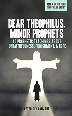 Dear Theophilus, Minor Prophets : 40 Prophetic Teachings about Unfaithfulness, Punishment, and Hope - 9781948082396