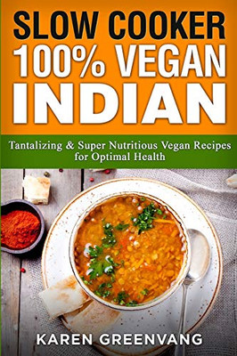 Slow Cooker : 100% Vegan Indian - Tantalizing and Super Nutritious Vegan Recipes for Optimal Health - 9781913857790