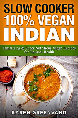 Slow Cooker : 100% Vegan Indian - Tantalizing and Super Nutritious Vegan Recipes for Optimal Health - 9781913857806