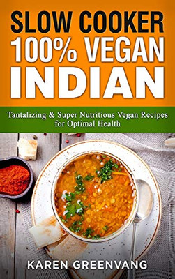 Slow Cooker : 100% Vegan Indian - Tantalizing and Super Nutritious Vegan Recipes for Optimal Health - 9781913857622