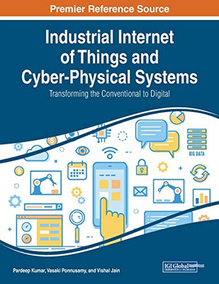 Industrial Internet of Things and Cyber-Physical Systems : Transforming the Conventional to Digital - 9781799828044