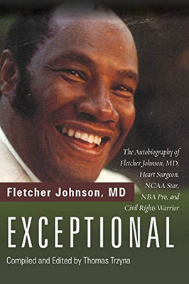Exceptional : The Autobiography of Fletcher Johnson, MD, Heart Surgeon, NCAA Star, NBA Pro, and Civil Rights Warrior