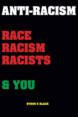 Anti-Racism Race, Racism, Racists & You : An Introduction to Racism Education For; Kids, Teenagers, Adults & Parents