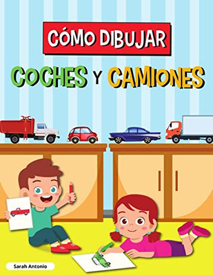 Cómo Dibujar Coches Y Camiones: Libro de Dibujo para Niños, Libro de Dibujo de Coches y Camiones, Aprender a Dibujar