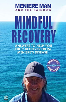 Meniere Man And The Rainbow : Meniere Man Mindful Recovery. Answers to Help You Fully Recover from Meniere's Disease