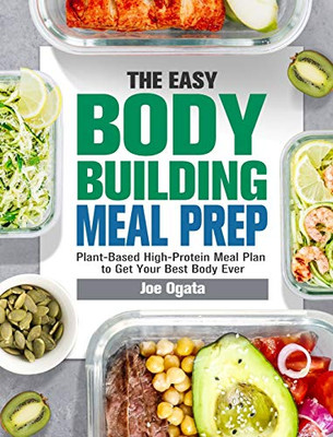 The Easy Bodybuilding Meal Prep: 6-Week Plant-Based High-Protein Meal Plan to Get Your Best Body Ever - 9781913982157