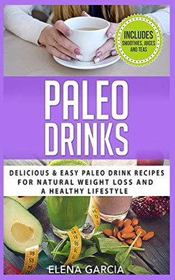 Paleo Drinks : Delicious and Easy Paleo Drink Recipes for Natural Weight Loss and A Healthy Lifestyle - 9781913857134