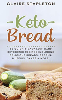 Keto Bread : 50 Quick and Easy Low-Carb Ketogenic Recipes Including Delicious Breads, Bagels, Muffins, Cakes and More!