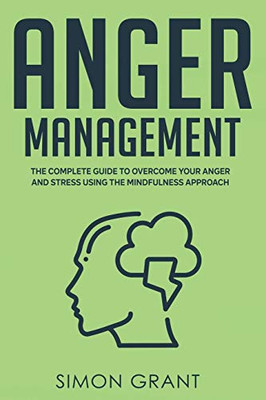 Anger Management : The Complete Guide to Overcome Your Anger and Stress Using the Mindfulness Approach - 9781913597276