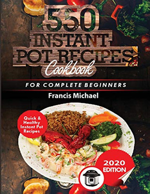 550 INSTANT POT RECIPES COOKBOOK : Quick & Healthy Instant Pot Electric Pressure Cooker Recipes for Complete Beginners