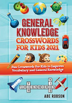 General Knowledge Crosswords for Kids 2021 : Fun Crosswords for Kids to Improve Vocabulary and General - 9781922462510