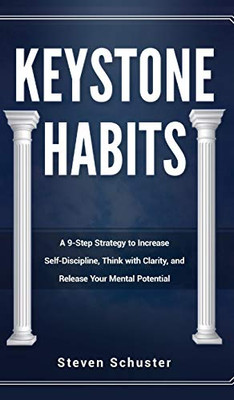 Keystone Habits : A 9-Step Strategy to Increase Self-Discipline, Think with Clarity, and Release Your Mental Potential