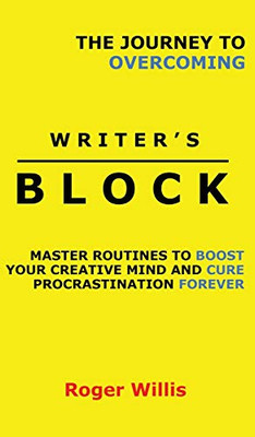 The Journey to Overcoming Writer's Block : Master Routines to Boost Your Creative Mind and Cure Procrastination Forever
