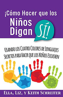 ¡Cómo Hacer Que Los Niños Digan SÍ! : Usando Los Cuatro Colores de Lenguajes Secretos Para Hacer Que Los Niños Escuchen