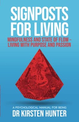 Signposts for Living, Mindfulness and State of Flow - Living with Purpose and Passion: A Psychological Manual for Being