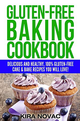 Gluten-Free Baking Cookbook : Delicious and Healthy, 100% Gluten-Free Cake & Bake Recipes You Will Love - 9781800950399