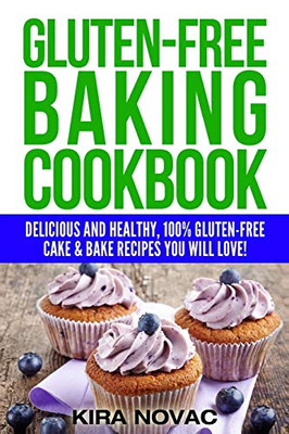 Gluten-Free Baking Cookbook : Delicious and Healthy, 100% Gluten-Free Cake & Bake Recipes You Will Love - 9781800950405