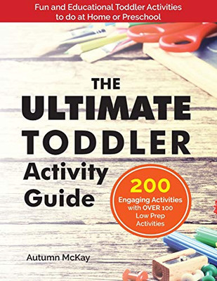 The Ultimate Toddler Activity Guide : Fun and Educational Toddler Activities to Do at Home Or Preschool - 9781952016059