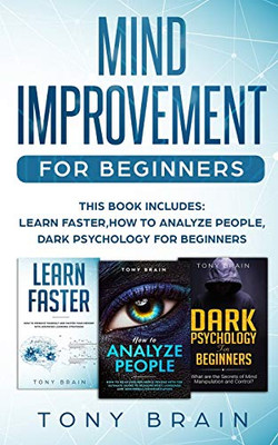 Mind Improvement for Beginners : This Book Includes: LEARN FASTER, HOW TO ANALYZE PEOPLE, DARK PSYCHOLOGY FOR BEGINNERS.