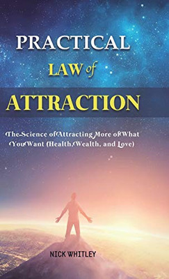 Practical Law of Attraction : The Science of Attracting More of What You Want (Health, Wealth, and Love) - 9781801219976