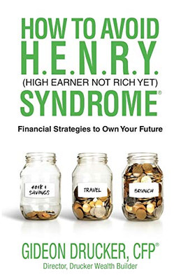 How to Avoid H. E. N. R. Y. Syndrome (High Earner Not Rich Yet): Financial Strategies to Own Your Future - 9781952106064