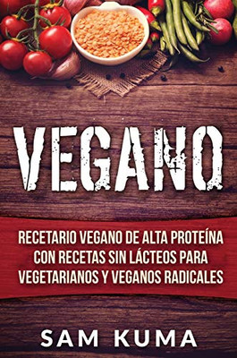 Vegano : Recetario Vegano de Alta Proteína Con Recetas Sin Lácteos Para Vegetarianos y Veganos Radicales - 9781922462763