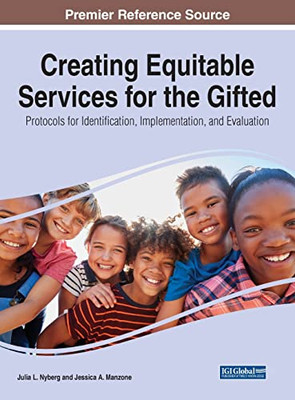 Creating Equitable Services for the Gifted : Protocols for Identification, Implementation, and Evaluation - 9781799881537