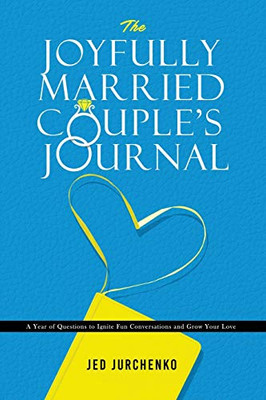 The Joyfully Married Couple's Journal : A Year of Questions to Ignite Fun Conversations and Grow Your Love - 9781734109986