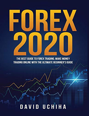 Forex 2020 : The Best Guide to Forex Training Make Money Trading Online With the Ultimate Beginner's Guide - 9781951764791
