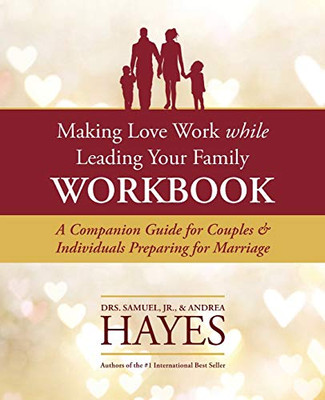 Making Love Work While Leading Your Family Workbook : A Companion Guide for Couples and Individuals Preparing for Marriage