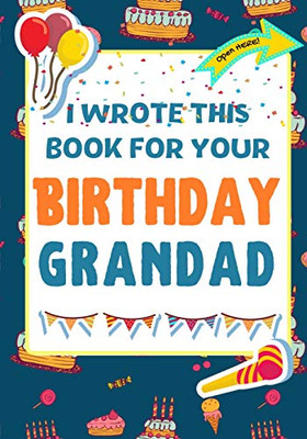 I Wrote This Book For Your Birthday Grandad : The Perfect Birthday Gift For Kids to Create Their Very Own Book For Grandad