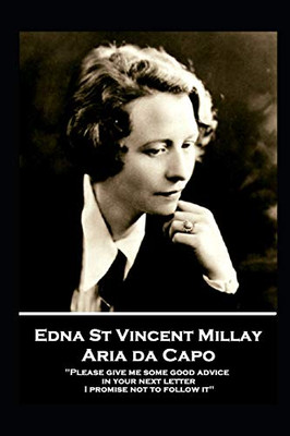 Edna St. Vincent Millay - Aria Da Capo : "Please Give Me Some Good Advice in Your Next Letter. I Promise Not to Follow It"