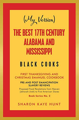 (My Version) the Best 17Th Century Alabama and Mississippi Black Cooks : First Thanksgiving and Christmas Emanuel Cookbook
