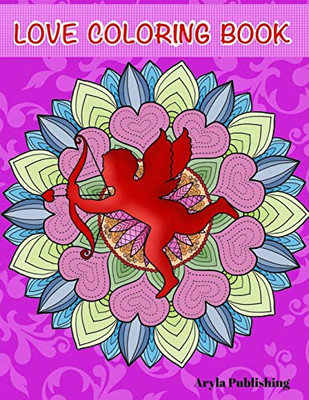 The Love Coloring Book : Romance, Valentines, Friendship, Kindness Adult Colouring Fun Stress Relief Relaxation and Escape