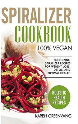 Spiralizer Cookbook : 100% Vegan: Energizing Spiralizer Recipes for Weight Loss, Detox, and Optimal Health - 9781913575847