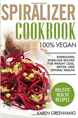 Spiralizer Cookbook : 100% Vegan: Energizing Spiralizer Recipes for Weight Loss, Detox, and Optimal Health - 9781913857820