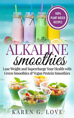 Alkaline Smoothies: Lose Weight & Supercharge Your Health with Green Smoothies and Vegan Protein Smoothies - 9781913857943