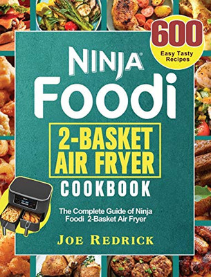 Ninja Foodi 2-Basket Air Fryer Cookbook : The Complete Guide of Ninja Foodi 2-Basket Air Fryer with 600 Easy Tasty Recipes