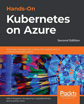Hands-On Kubernetes on Azure - Second Edition : Automate Management, Scaling, and Deployment of Containerized Applications