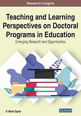 Teaching and Learning Perspectives on Doctoral Programs in Education : Emerging Research and Opportunities - 9781799826576