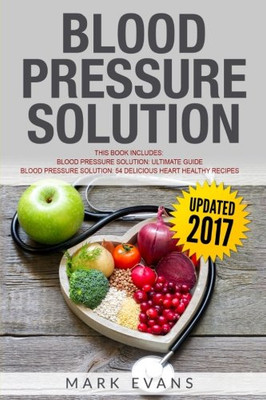 Blood Pressure Solution: Solution - 2 Manuscripts - The Ultimate Guide to Naturally Lowering High Blood Pressure and Reducing Hypertension & 54 ... Recipes (Blood Pressure Series) (Volume 3)