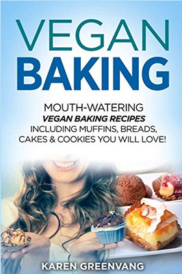 Vegan Baking: Mouth-Watering Vegan Baking Recipes Including Muffins, Breads, Cakes & Cookies You Will Love! - 9781913857844