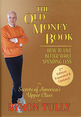 The Old Money Book - 2nd Edition : How to Live Better While Spending Less - Secrets of America's Upper Class - 9781950118137