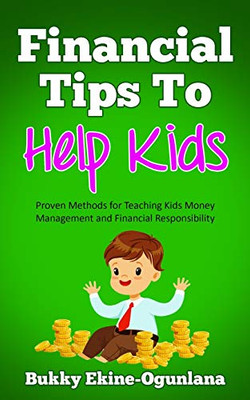 Financial Tips to Help Kids : Proven Methods for Teaching Kids Money Management and Financial Responsibility - 9781914055102