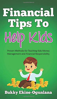 Financial Tips to Help Kids : Proven Methods for Teaching Kids Money Management and Financial Responsibility - 9781914055041