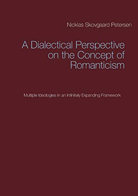 A Dialectical Perspective on the Concept of Romanticism: Multiple Ideologies in an Infinitely Expanding Framework
