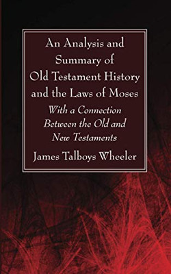 An Analysis and Summary of Old Testament History and the Laws of Moses : With a Connection Between the Old and New Testaments