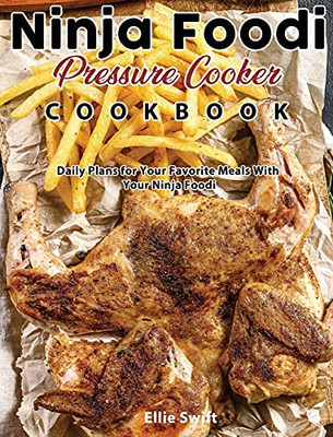 The Big Ninja Foodi Pressure Cooker Cookbook : 600 Recipes and Daily Plans for Your Favorite Meals With Your Ninja Foodi Oven