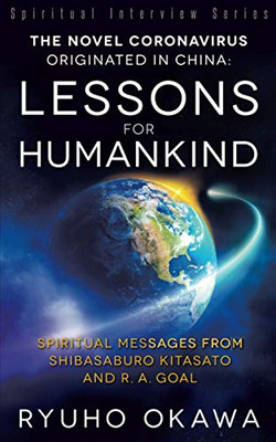 The Novel Coronavirus Originated in China- Lessons for Humankind : Spiritual Messages from Shibasaburo Kitasato and R.A. Goal