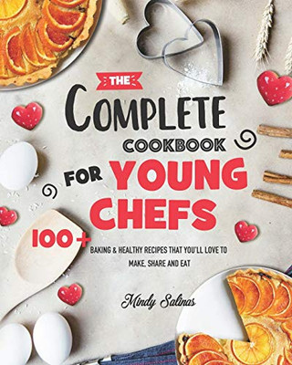 The Complete Cookbook for Young Chefs : 100+ Baking & Healthy Recipes that You'll Love to Make, Share and Eat - 9781801210720